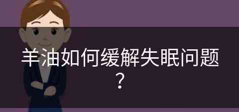 羊油如何缓解失眠问题？(羊油的妙用)